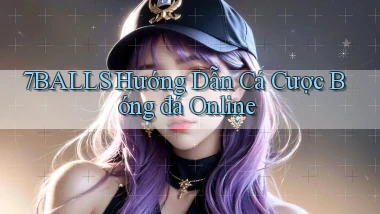 7balls hướng dẫn cá cược bóng đá online