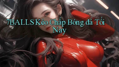 7balls kèo chấp bóng đá tối nay