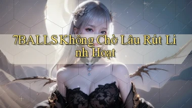 7balls không chờ lâu rút linh hoạt
