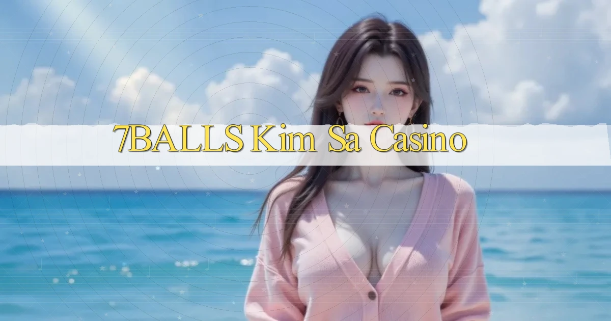 7balls kim sa casino