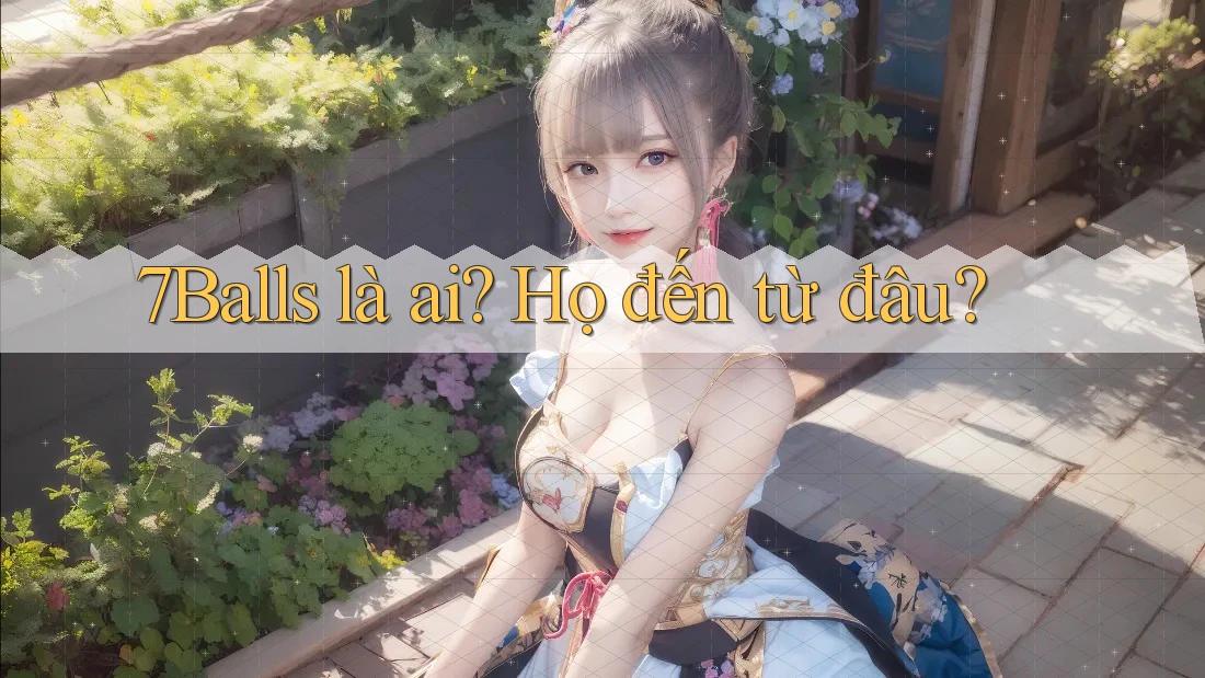7Balls là ai? Họ đến từ đâu? 7Balls là ai? Họ đến từ đâu?