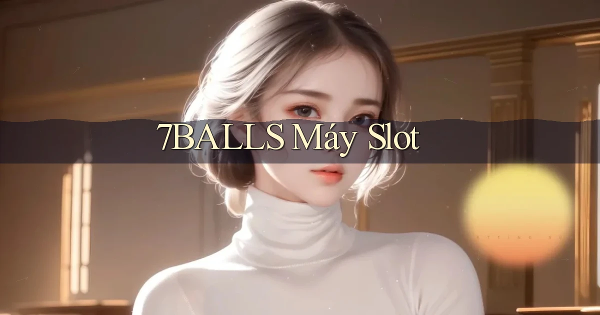 7balls máy slot