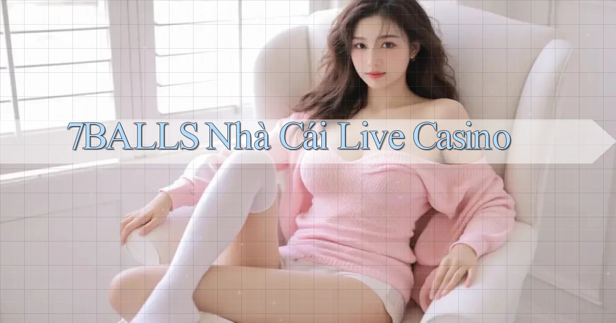 7balls nhà cái live casino