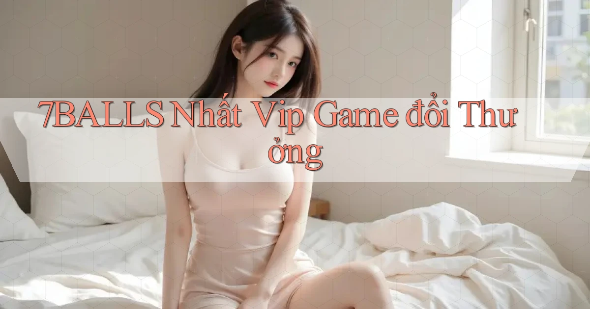 7balls nhất vip game đổi thưởng