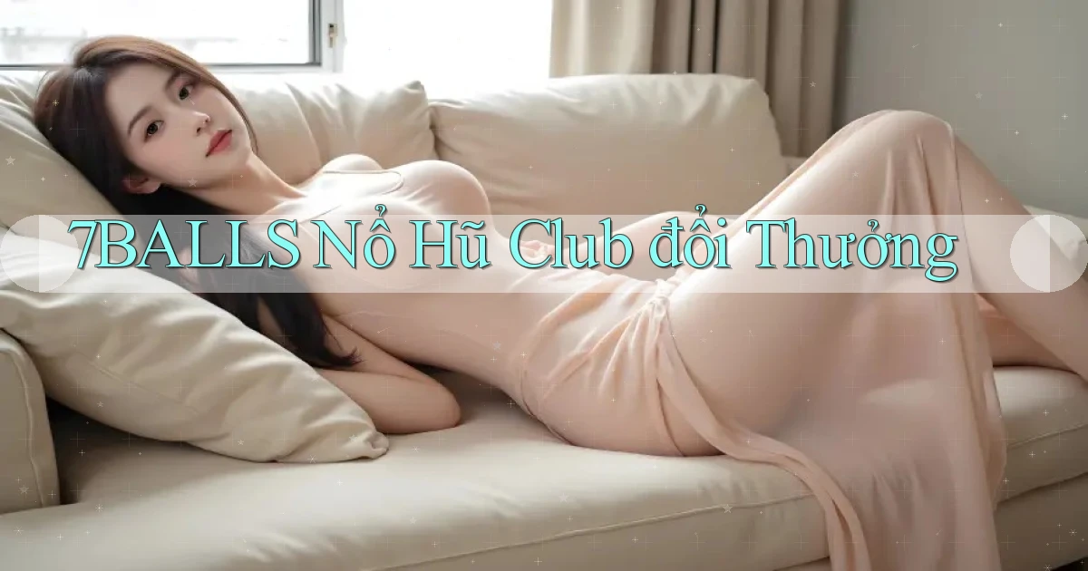 7balls nổ hũ club đổi thưởng