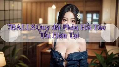7balls quy đổi phản hồi tức thì hiện tại