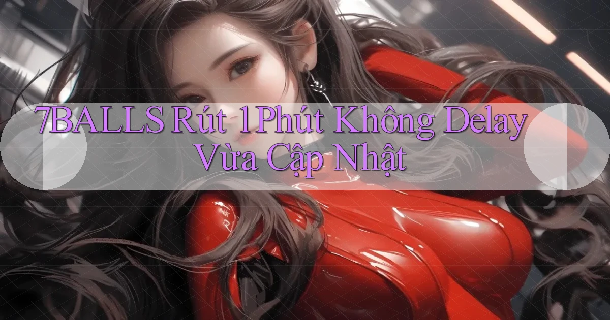 7balls rút 1 phút không delay vừa cập nhật