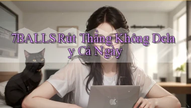 7balls rút thẳng không delay cả ngày