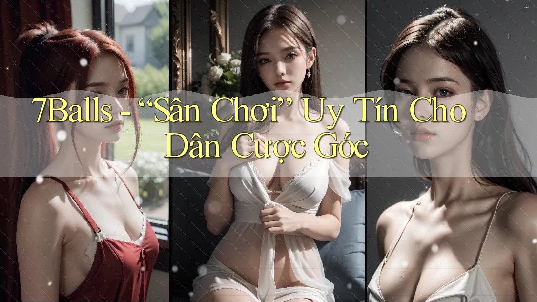 7Balls - “Sân Chơi” Uy Tín Cho Dân Cược Góc 7Balls - “Sân Chơi” Uy Tín Cho Dân Cược Góc
