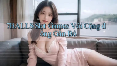 7balls  slot games với cộng đồng gắn bó
