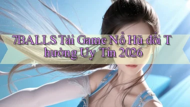 7balls tải game nổ hũ đổi thưởng uy tín 2026