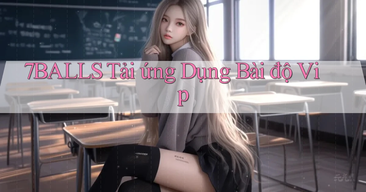 7balls  tải ứng dụng bài độ vip