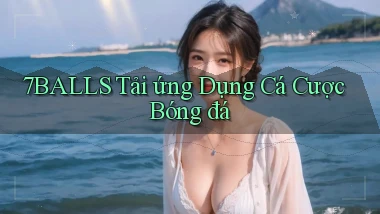 7balls tải ứng dụng cá cược bóng đá