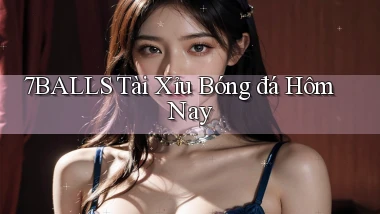 7balls tài xỉu bóng đá hôm nay