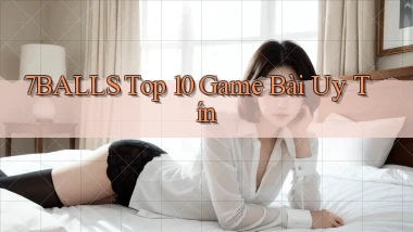 7balls top 10 game bài uy tín