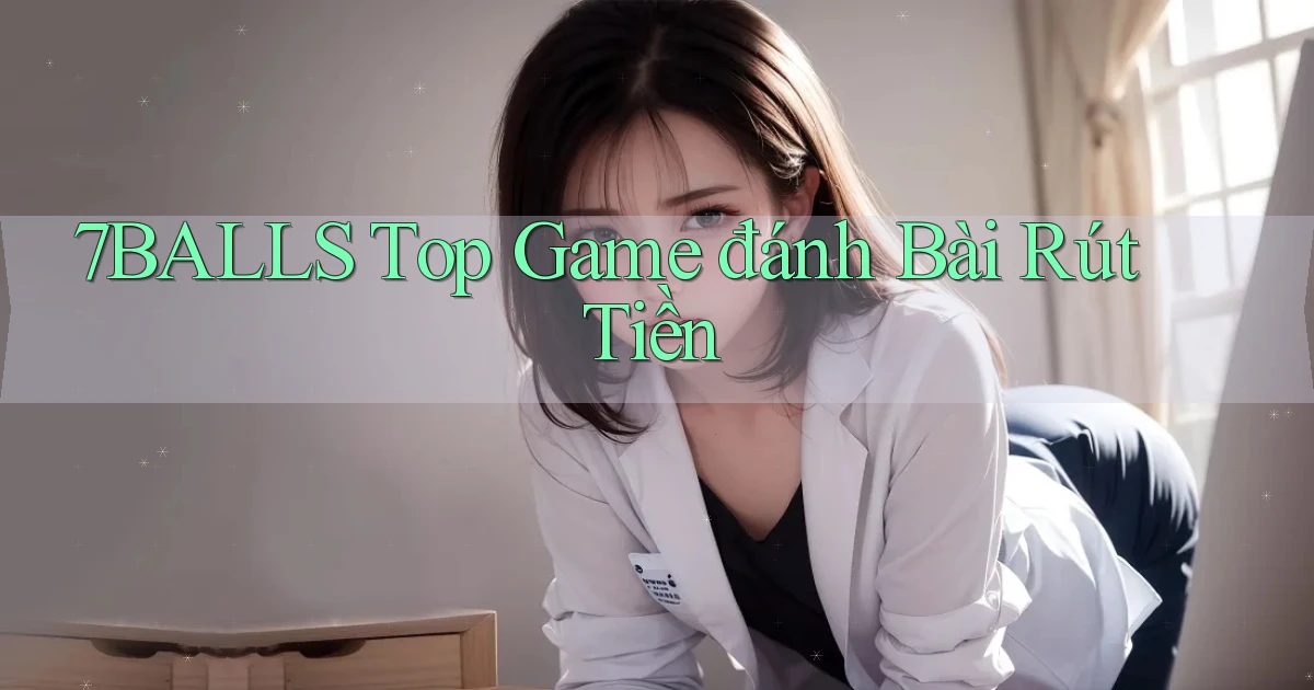 7balls top game đánh bài rút tiền