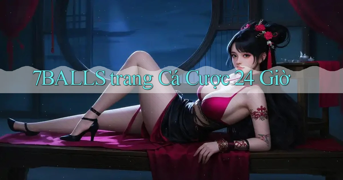 7balls ﻿trang cá cược 24 giờ
