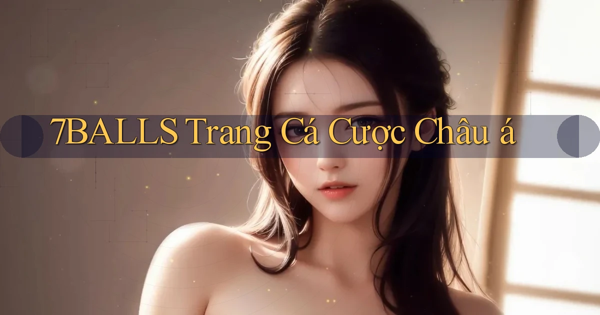 7balls trang cá cược châu á