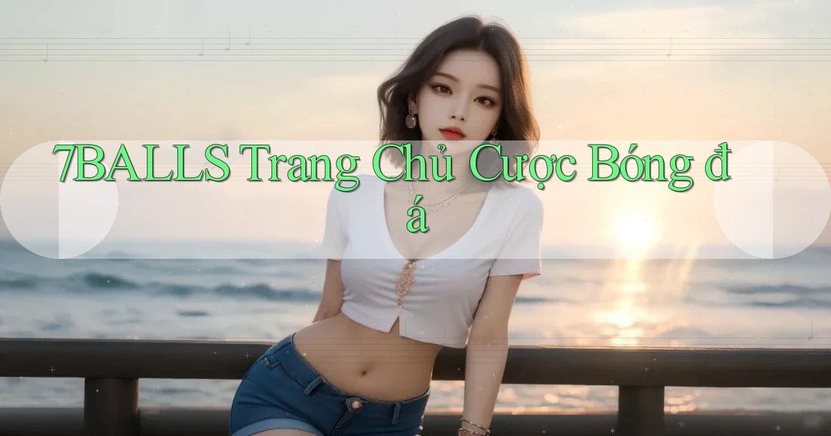 7balls  trang chủ cược bóng đá