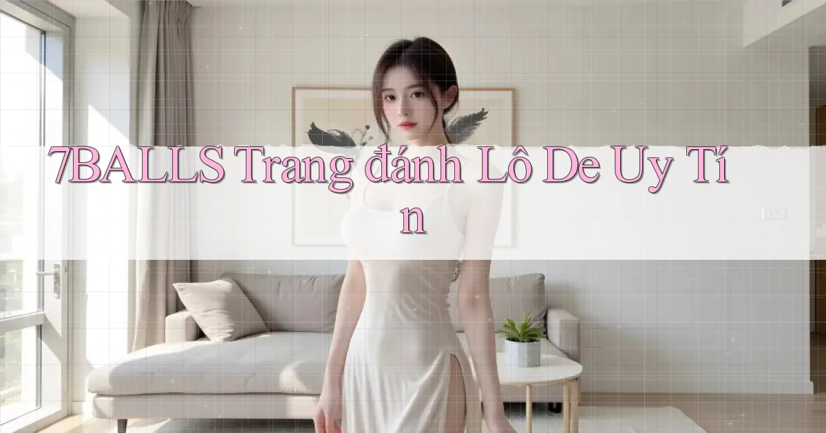 7balls trang đánh lô de uy tín