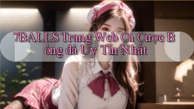 7balls trang web cá cược bóng đá uy tín nhất