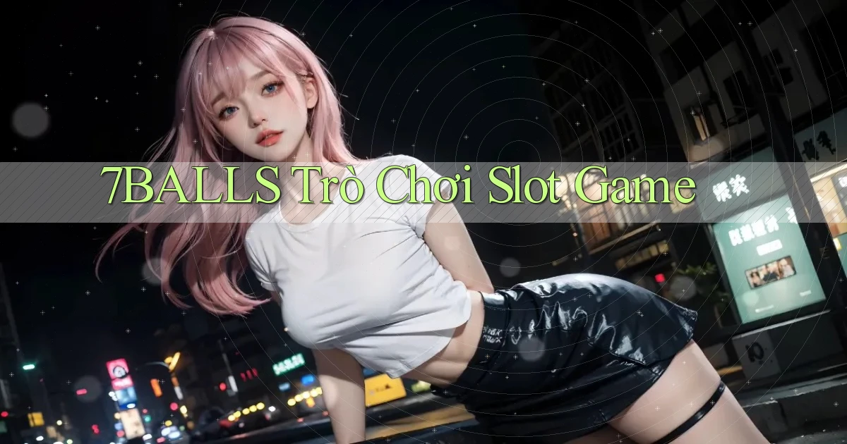 7balls trò chơi slot game
