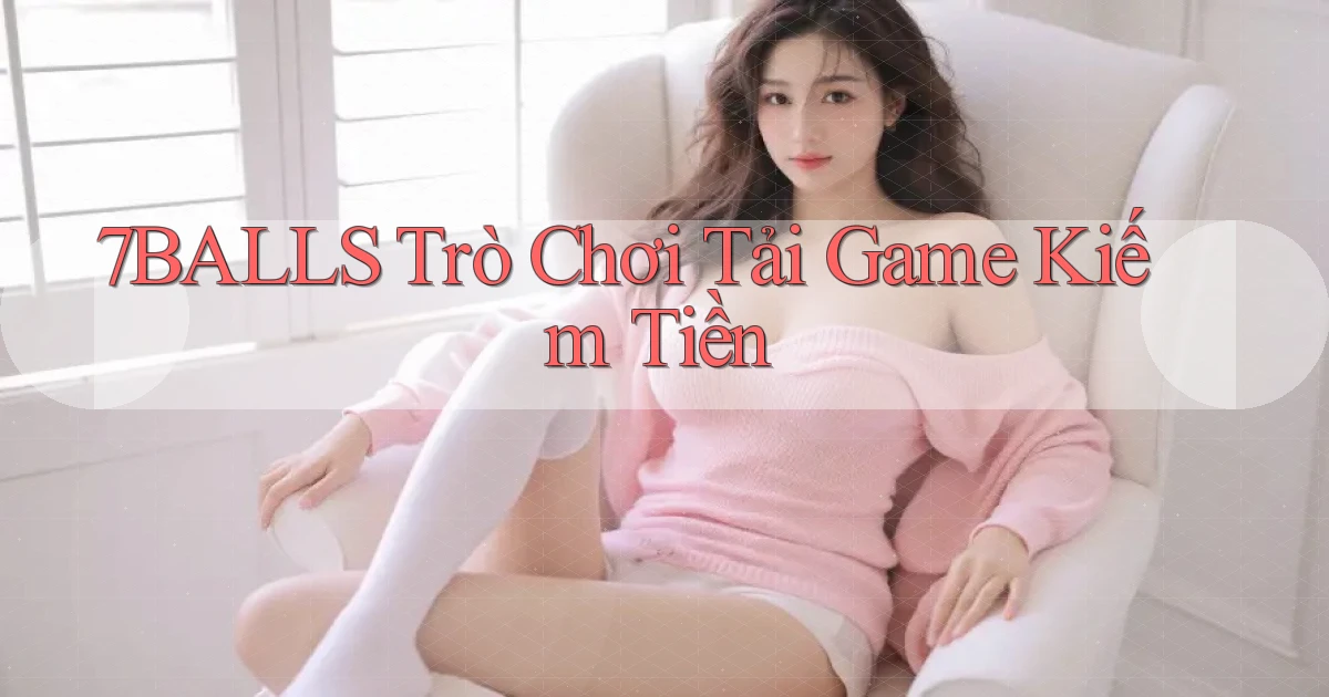 7balls Trò chơi Tải game kiếm tiền