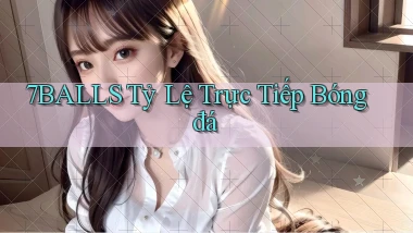 7balls tỷ lệ trực tiếp bóng đá
