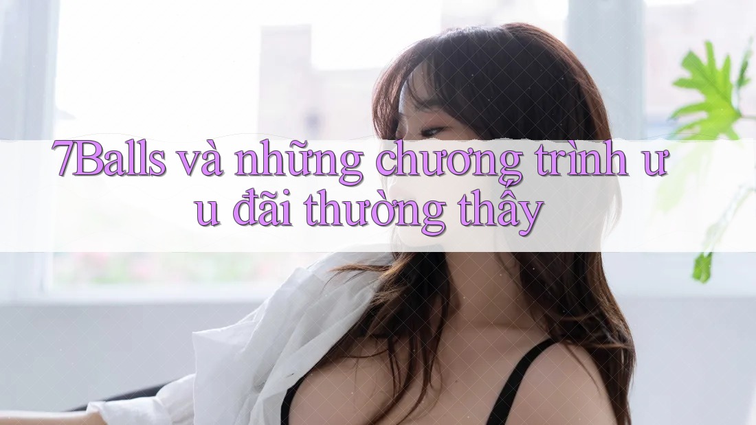 7Balls và những chương trình ưu đãi thường thấy