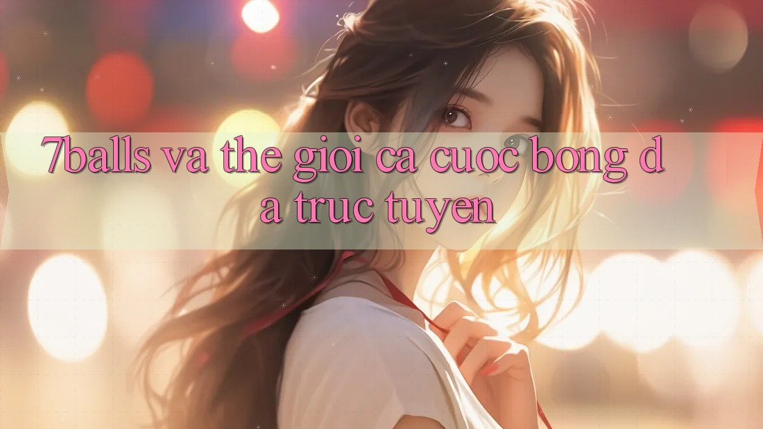 “7balls” và Thế Giới Cá Cược Bóng Đá Trực Tuyến