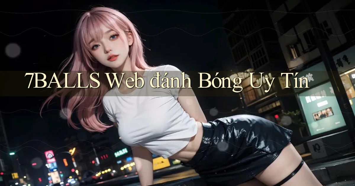 7balls web đánh bóng uy tín