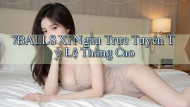 7balls  xí ngầu trực tuyến tỷ lệ thắng cao