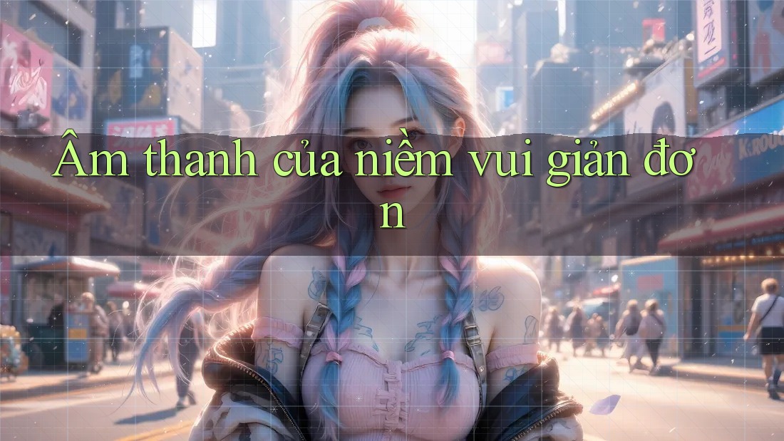 Âm thanh của niềm vui giản đơn Âm thanh của niềm vui giản đơn