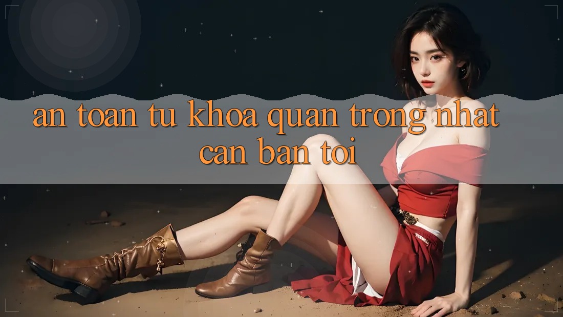 “An toàn” – Từ khóa quan trọng nhất cần bàn tới
