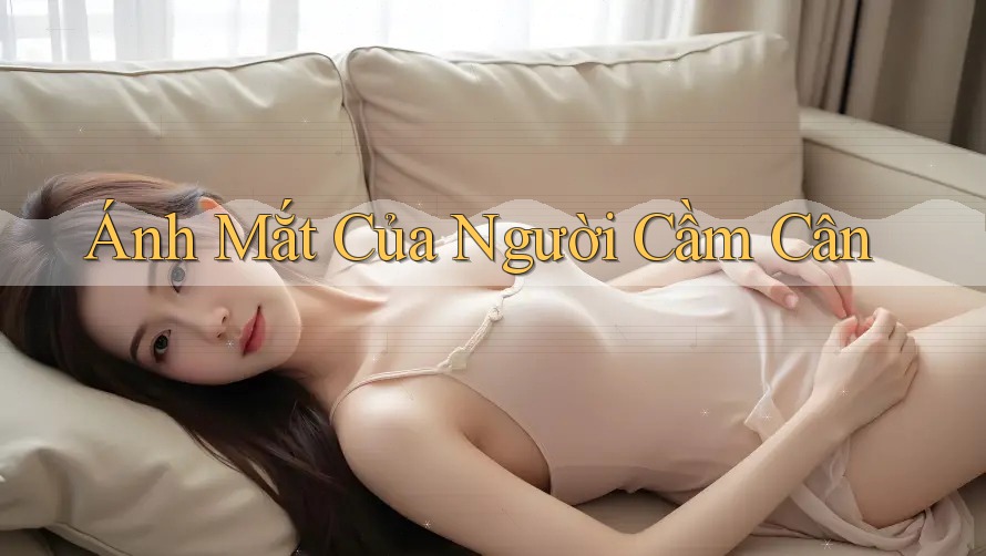 Ánh Mắt Của Người Cầm Cân Ánh Mắt Của Người Cầm Cân