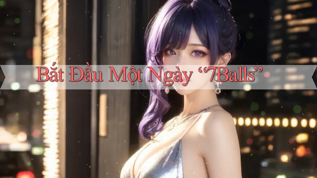 Bắt Đầu Một Ngày “7Balls”