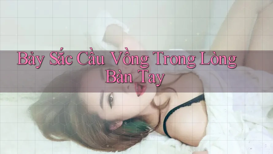 Bảy sắc cầu vồng trong lòng bàn tay Bảy sắc cầu vồng trong lòng bàn tay