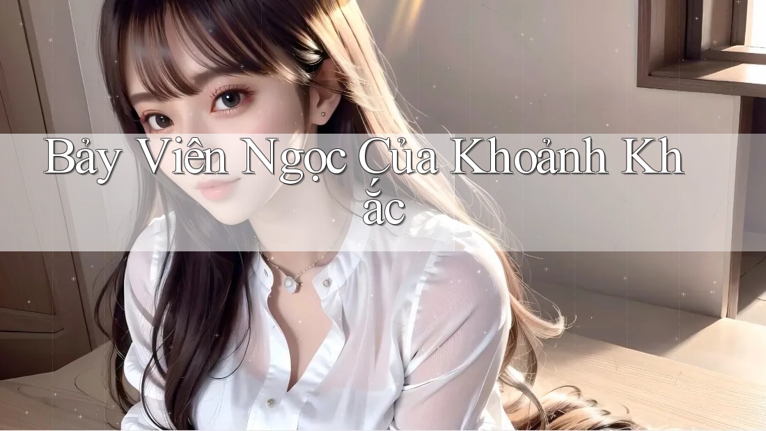 Bảy Viên Ngọc Của Khoảnh Khắc Bảy Viên Ngọc Của Khoảnh Khắc