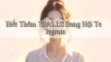 biết thêm 7balls bang hội telegram