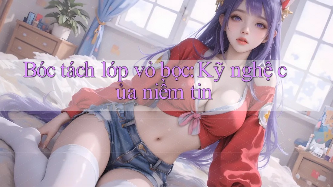 Bóc tách lớp vỏ bọc: Kỹ nghệ của niềm tin Bóc tách lớp vỏ bọc: Kỹ nghệ của niềm tin