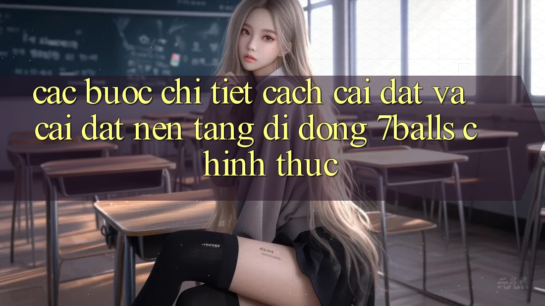 Các bước Chi Tiết Cách Cài đặt Và Cài Đặt Nền tảng di động 7balls Chính Thức Các bước Chi Tiết Cách Cài đặt Và Cài Đặt Nền tảng di động 7balls Chính Thức