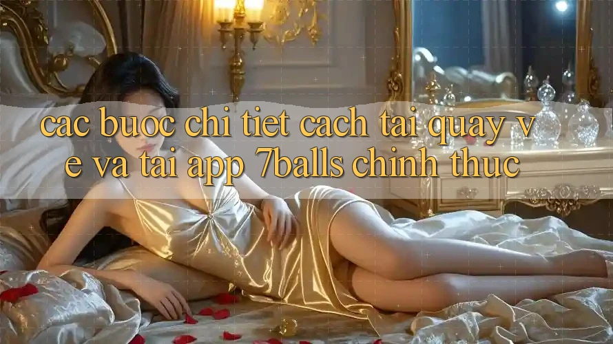 Các bước Chi Tiết Cách Tải quay về Và Tải App 7balls Chính Thức