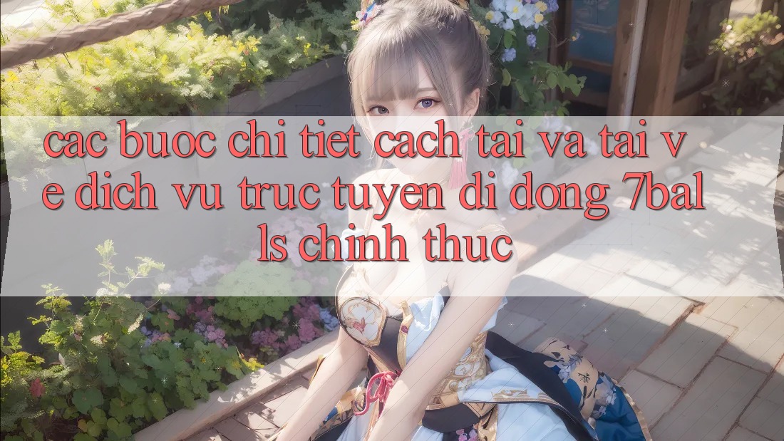 Các bước Chi Tiết Cách Tải Và Tải về Dịch vụ trực tuyến di động 7balls Chính Thức