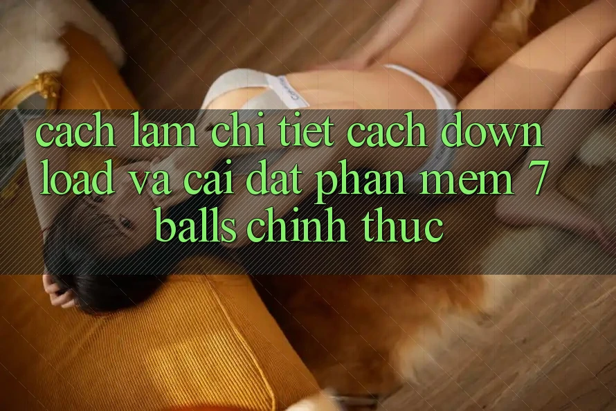 Cách làm Chi Tiết Cách Download Và Cài Đặt Phần mềm 7balls Chính Thức Cách làm Chi Tiết Cách Download Và Cài Đặt Phần mềm 7balls Chính Thức
