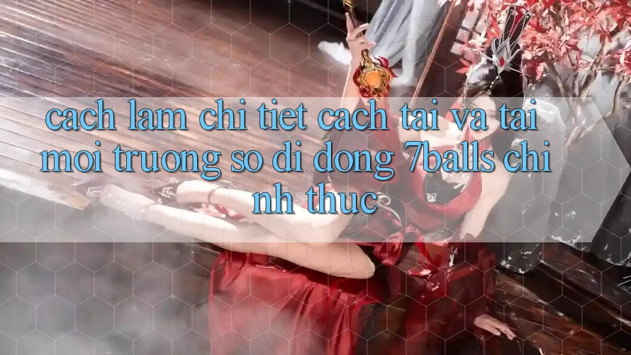 Cách làm Chi Tiết Cách Tải Và Tải Môi trường số di động 7balls Chính Thức
