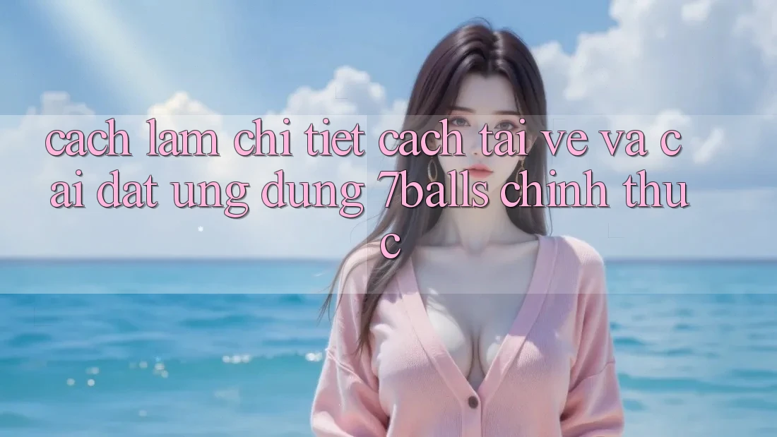 Cách làm Chi Tiết Cách Tải về Và Cài Đặt Ứng dụng 7balls Chính Thức Cách làm Chi Tiết Cách Tải về Và Cài Đặt Ứng dụng 7balls Chính Thức
