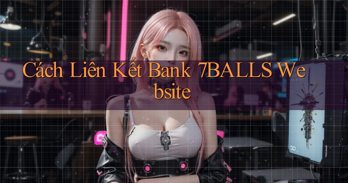 cách liên kết bank 7balls website