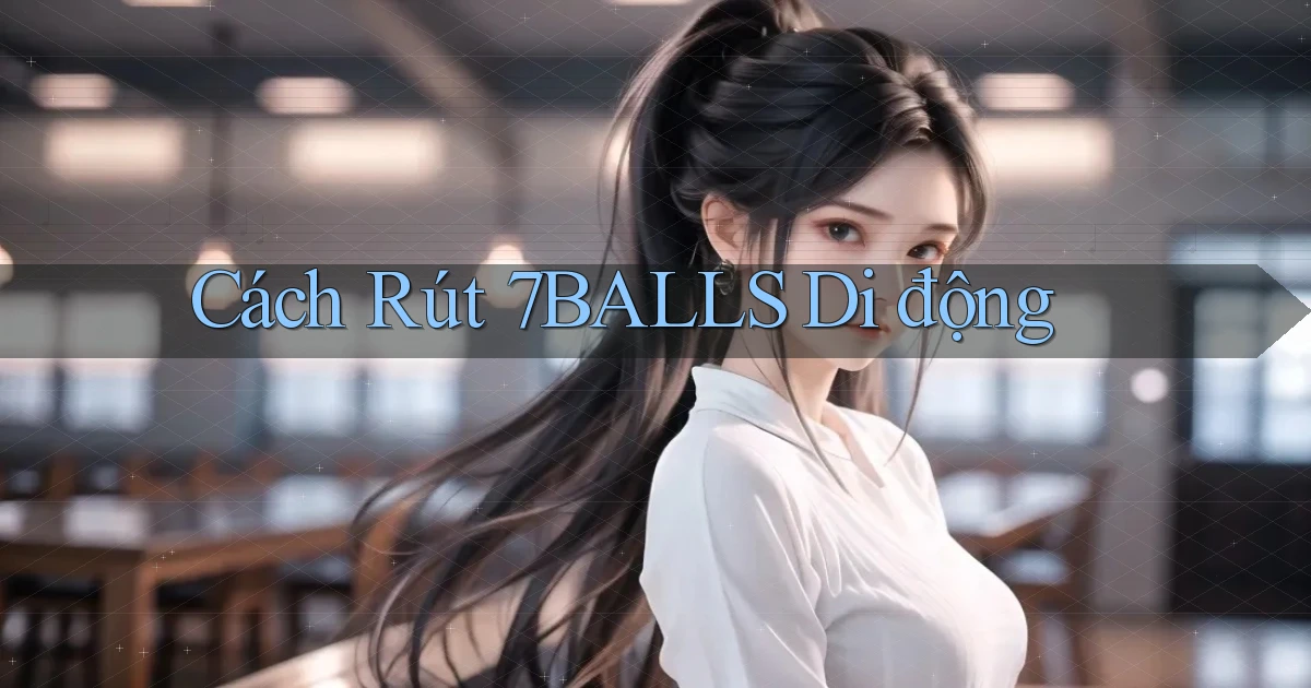 cách rút 7balls di động