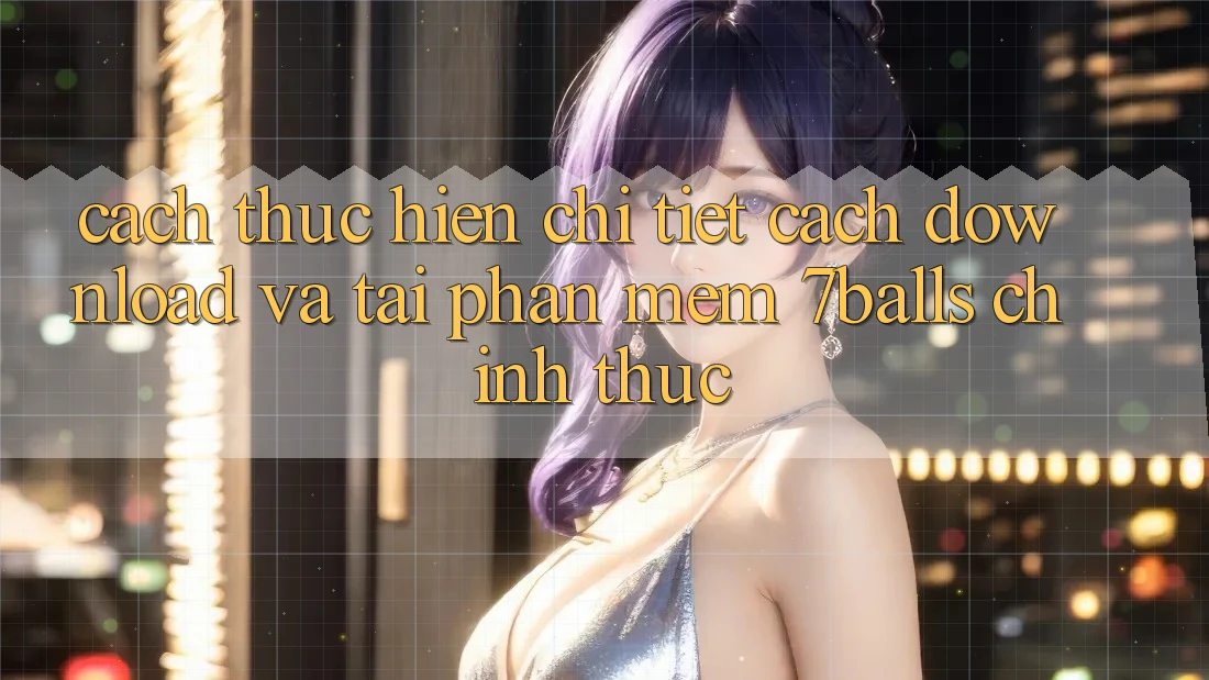 Cách thực hiện Chi Tiết Cách Download Và Tải Phần mềm 7balls Chính Thức Cách thực hiện Chi Tiết Cách Download Và Tải Phần mềm 7balls Chính Thức