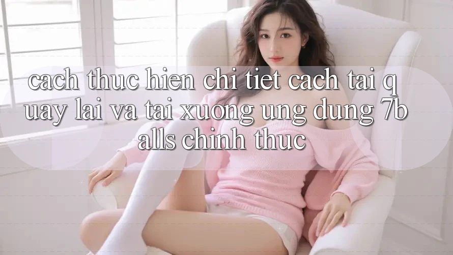 Cách thực hiện Chi Tiết Cách Tải quay lại Và Tải xuống Ứng dụng 7balls Chính Thức